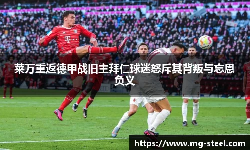 莱万重返德甲战旧主拜仁球迷怒斥其背叛与忘恩负义