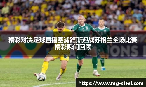 精彩对决足球直播塞浦路斯迎战苏格兰全场比赛精彩瞬间回顾