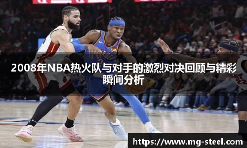 2008年NBA热火队与对手的激烈对决回顾与精彩瞬间分析