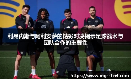 利昂内斯与阿利安萨的精彩对决揭示足球战术与团队合作的重要性
