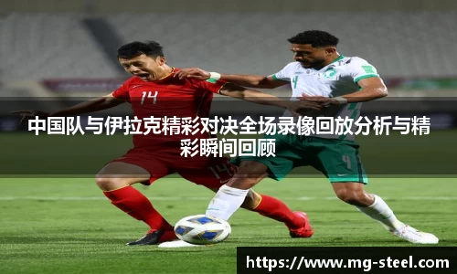 中国队与伊拉克精彩对决全场录像回放分析与精彩瞬间回顾